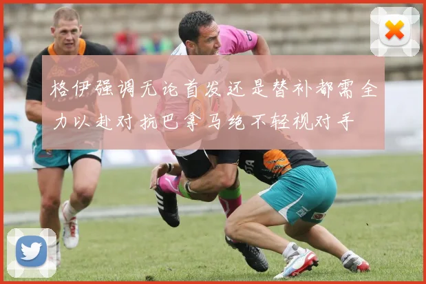 格伊强调无论首发还是替补都需全力以赴对抗巴拿马绝不轻视对手